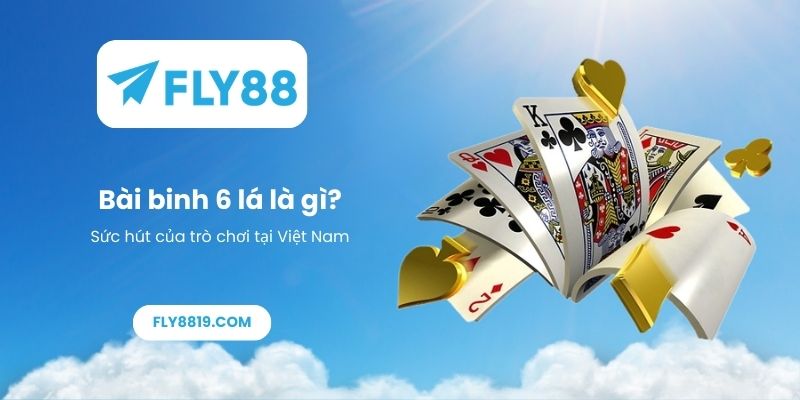 Bài binh 6 lá là gì_ Sức hút của trò chơi tại Việt Nam