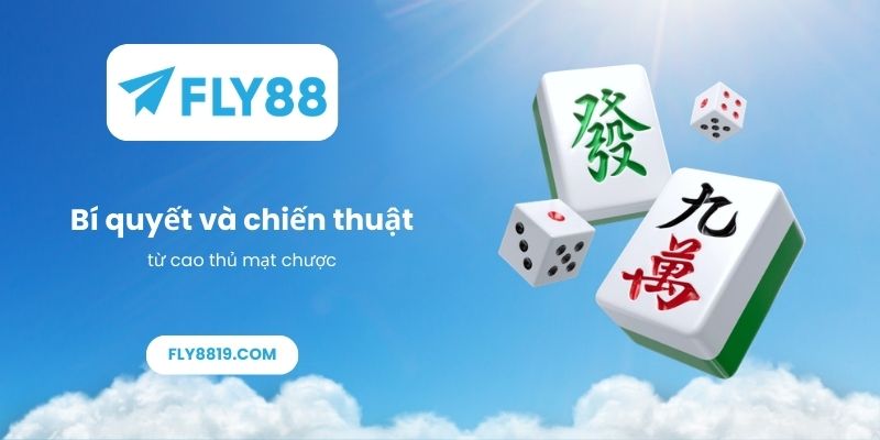 Bí quyết và chiến thuật từ cao thủ mạt chược