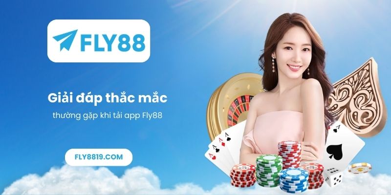 Giải đáp thắc mắc thường gặp khi tải app Fly88