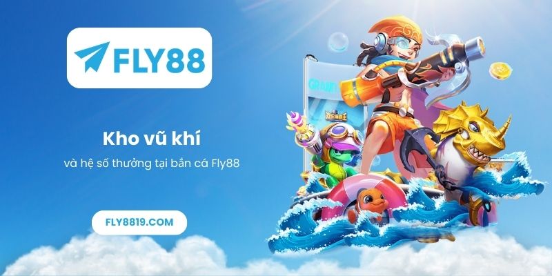 Kho vũ khí và hệ số thưởng tại bắn cá Fly88