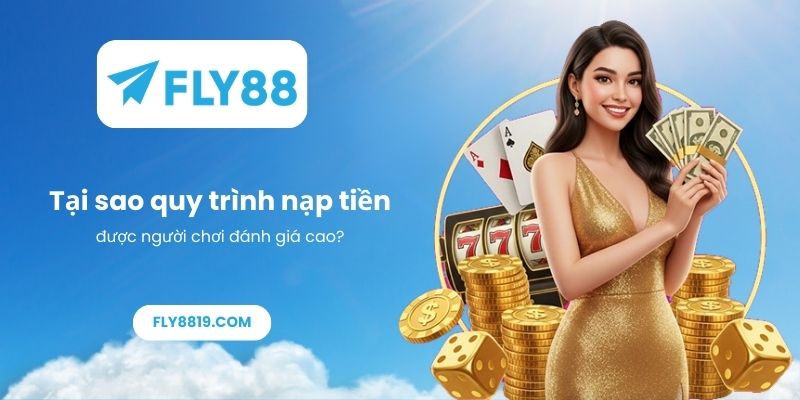 Tại sao quy trình nạp tiền Fly88 được người chơi đánh giá cao